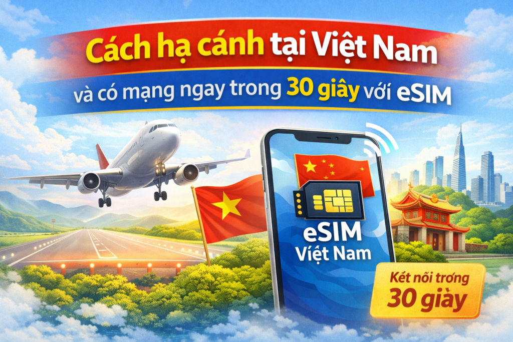 Cách hạ cánh tại Việt Nam và có mạng ngay trong 30 giây với eSIM